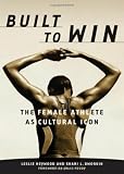 Built to Win: The Female Athlete As Cultural Icon (Sport and Culture Series, V. 5)