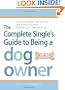 The Complete Single's Guide to Being a Dog Owner: Choose the Right Breed, Train Your New Pup, Balance Dating and Dog Duties, Find Doggie Daycare and Travel with Your Dog