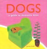 Dogs: A Guide to Domestic Bliss
