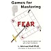 Games for Mastering Fear: How to Play the Game of Life with a Calm Confidence