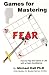 Games for Mastering Fear: How to Play the Game of Life with a Calm Confidence