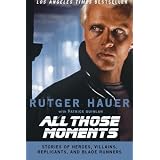 All Those Moments: Stories of Heroes, Villains, Replicants, and Blade Runnersby Rutger Hauer
