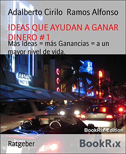 IDEAS QUE AYUDAN A GANAR DINERO # 1: Más Ideas = más Ganancias = a un mayor nivel de vida. (Spanish Edition)