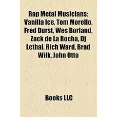 Rap Metal Musicians: Vanilla Ice, Tom Morello, Fred Durst, Wes Borland, Zack de La Rocha, DJ Lethal, Rich Ward, Brad Wilk, John Otto