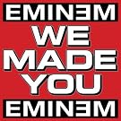 We Made You