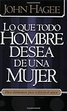 Lo Que Todo Hombre Quiere De Una Mujer, Lo Que Toda Mujer Quiere De Un Hombre what Every Man Wants In A Woman, What Every Woman Wants In A Man: Los Deseos Y Las Delicias Del Corazon (Spanish Edition)