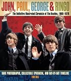 John, Paul, George, and Ringo: The Definitive Illustrated Chronicle of the Beatles, 1960-1970: Rare Photographs, Collectible Ephemera, and Day-by-Day Timeline