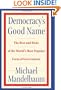 Democracy's Good Name: The Rise and Risks of the World's Most Popular Form of Government