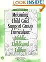 Mourning Child Grief Support Group Curriculum: Middle Childhood Edition: Grades 3-6