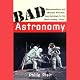 Bad Astronomy: Misconceptions and Misuses Revealed, from Astrology to the Moon Landing 'Hoax'