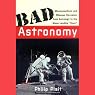 Bad Astronomy: Misconceptions and Misuses Revealed, from Astrology to the Moon Landing 'Hoax'