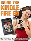 Using The Kindle Fire HD: The Everything-You-Need-To-Know Guide