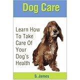 DOG CARE - Learn How To Take Care Of Your Dog's Health