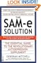 The SAM-e Solution: The Essential Guide to the Revolutionary Antidepression Supplement