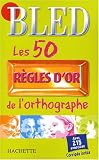 Les 50 règles d or de l orthographe