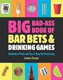 Big Bad-Ass Book of Bar Bets and Drinking Games: Hundreds of Tricks and Tips to Keep the Party Going