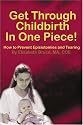 Get Through Childbirth In One Piece!: How to Prevent Episiotomies and Tearing