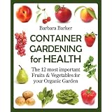 Container Gardening for Health: The 12 Most Important Fruits and Vegetables for your Organic Garden