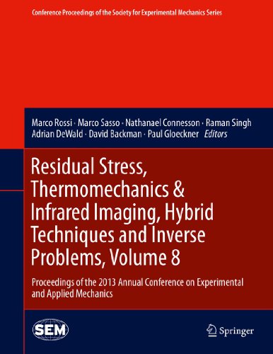Residual Stress, Thermomechanics & Infrared Imaging, Hybrid Techniques and Inverse Problems, Volume 8: Proceedings of the 2013 Annual Conference on Experimental ... Society for Experimental Mechanics Series)
