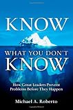 Know What You Dont Know: How Great Leaders Prevent Problems Before They Happen