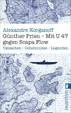 G�nther Prien - Mit U 47 gegen Scapa Flow: Tatsachen - Geheimnisse - Legenden - Alexandre Korganoff