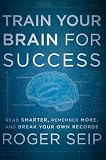 Train Your Brain For Success: Read Smarter, Remember More, and Break Your Own Records