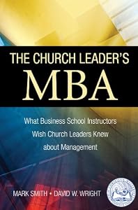 Click for larger image The Church Leader's MBA: What Business School Instructors Wish Church Leaders Knew about Management