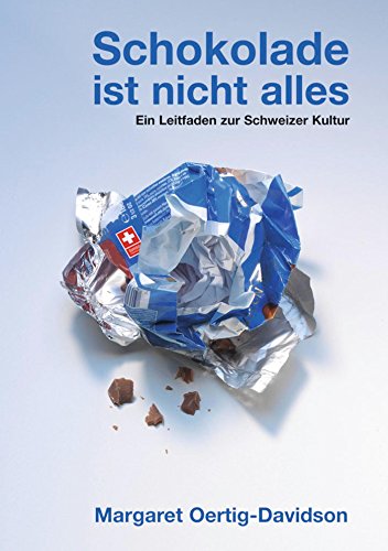Schokolade ist nicht alles: Ein Leitfaden zur Schweizer Kultur (German Edition)