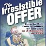 The Irresistible Offer: How to Sell Your Product or Service in Three Seconds or Less