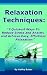 "Relaxation Techniques: 7 Quickest Ways To Reduce Stress and Anxiety and Achieve Easy, Effortless Relaxation!"