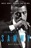 Deconstructing Sammy: Music, Money, Madness, and the Mob Matt Birkbeck