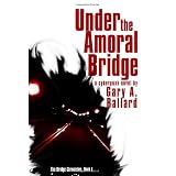 Under the Amoral Bridgeby Gary A. Ballard
