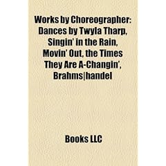 Works by Choreographer (Study Guide): Dances by Twyla Tharp, Singin' in the Rain, Movin' Out, the Times They Are A-Changin', Brahms-Handel
