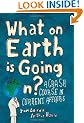 What on Earth is Going On?: A Crash Course in Current Affairs