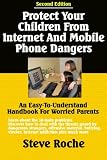 Protect Your Children From Internet and Mobile Phone Dangers: An Easy-to-Understand Handbook for Worried Mums