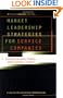 Market Leadership Strategies for Service Companies : Creating Growth, Profits, and Customer Loyalty