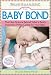 The Baby Bond: The New Science Behind What's Really Important When Caring for Your Baby