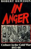 In anger : culture in the Cold War 1945-60