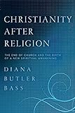 Christianity After Religion: The End of Church and the Birth of a New Spiritual Awakening
