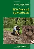 Wie lerne ich Spurenlesen?: Ein praktischer Ratgeber zur Wiederentdeckung einer alten Kunst title=