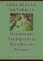 Click to Download Free Kindle Book -> Oral Health, Naturally: Homemade Toothpaste and Mouthwash Recipes