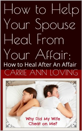 How to Help Your Spouse Heal From Your Affair:: How to Heal After An Affair