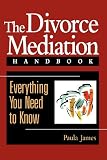 The Divorce Mediation Handbook: Everything You Need to Know