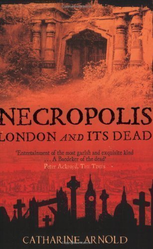 necropolis london and its dead by catharine arnold new edition 2007