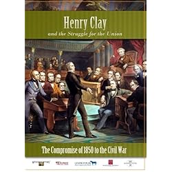 Henry Clay and the Struggle for the Union The Compromise of 1850 to the Civil War