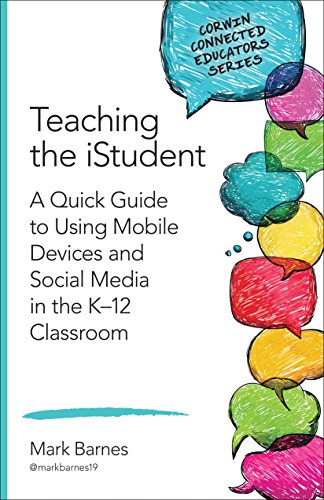Teaching the iStudent: A Quick Guide to Using Mobile Devices and Social Media in the K-12 Classroom (Corwin Connected Educators Series)