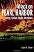 The Attack on Pearl Harbor: Strategy, Combat, Myths, Deceptions