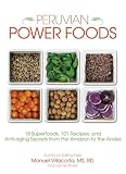 Peruvian Power Foods: 18 Superfoods, 101 Recipes, and Anti-aging Secrets from the Amazon to the Andes