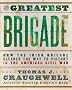 The Greatest Brigade: The History of the Civil War's Most Important and Complicated Unit, the Irish Brigade, 69th Infantry