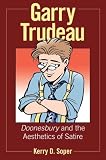 Garry Trudeau: Doonesbury and the Aesthetics of Satire (Great Comics Artists Series) Kerry D. Soper